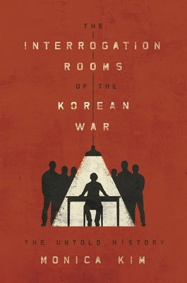 The Interrogation Rooms of the Korean War: The Untold History Paperback Princeton University Press