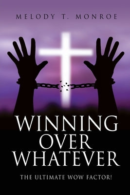 Winning Over Whatever: The Ultimate WOW Factor! Paperback Xulon Press