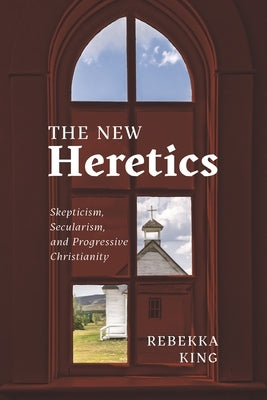 The New Heretics: Skepticism, Secularism, and Progressive Christianity Paperback New York University Press