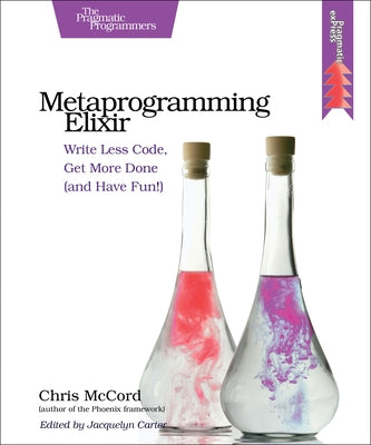 Metaprogramming Elixir: Write Less Code, Get More Done (and Have Fun!) Paperback Pragmatic Bookshelf