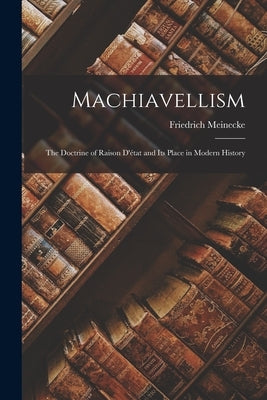 Machiavellism: the Doctrine of Raison D'état and Its Place in Modern History Paperback Hassell Street Press