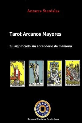 Tarot Arcanos Mayores, Su significado sin aprenderlo de memoria by Stanislas, Antares