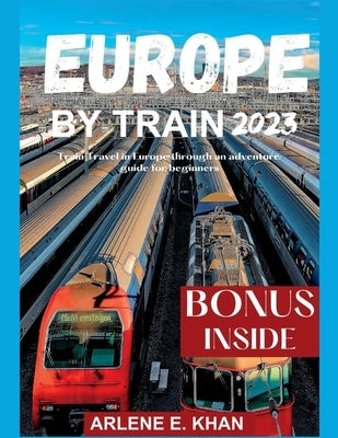 Europe by Train 2023: Train travel in Europe through an adventure guide for beginners Paperback Independently Published