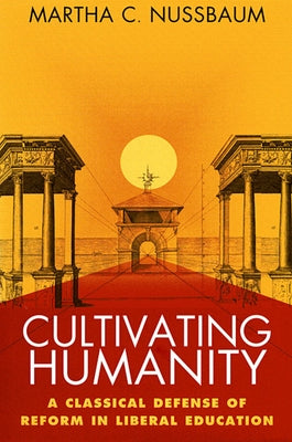 Cultivating Humanity: A Classical Defense of Reform in Liberal Education Paperback Harvard University Press