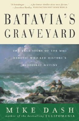 Batavia's Graveyard: The True Story of the Mad Heretic Who Led History's Bloodiest Mutiny Paperback Crown Publishing Group (NY)