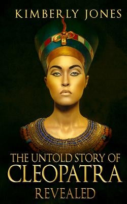The Untold Story of Cleopatra Revealed Paperback Createspace Independent Publishing Platform