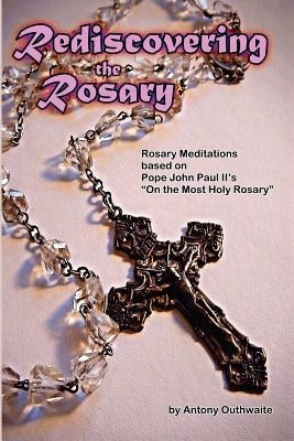 Rediscovering the Rosary Paperback Lulu.com