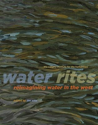Water Rites: Reimagining Water in the West Paperback University of Calgary Press
