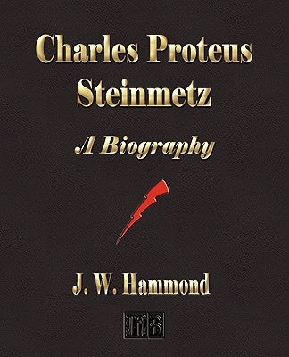 Charles Proteus Steinmetz: A Biography by J. W. Hammond