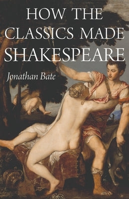 How the Classics Made Shakespeare Paperback Princeton University Press