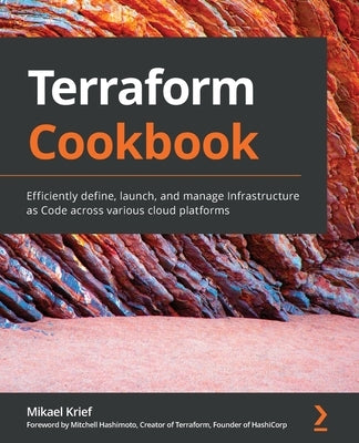 Terraform Cookbook: Efficiently define, launch, and manage Infrastructure as Code across various cloud platforms Paperback Packt Publishing