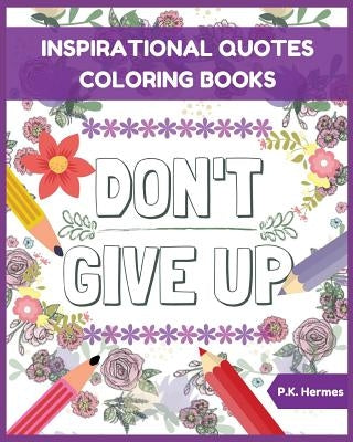 Don't Give Up: Inspirational Quotes Coloring Books: Adult Coloring Books to Inspire You. Paperback Independently Published