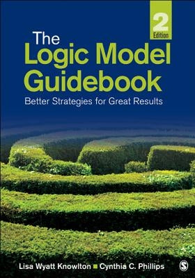 The Logic Model Guidebook: Better Strategies for Great Results Paperback Sage Publications, Inc