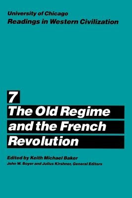 University of Chicago Readings in Western Civilization, Volume 7: The Old Regime and the French Revolution Volume 7 Paperback University of Chicago Press