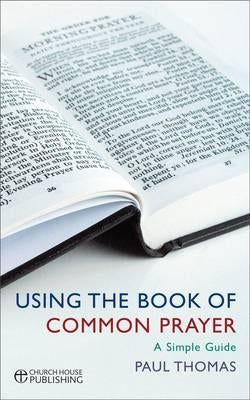 Using the Book of Common Prayer: A Simple Guide Paperback Church House Pub