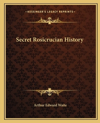 Secret Rosicrucian History Paperback Kessinger Publishing