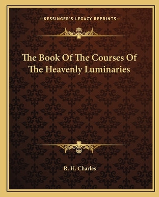 The Book of the Courses of the Heavenly Luminaries Paperback Kessinger Publishing