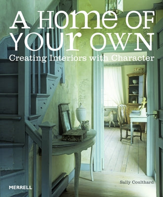 A Home of Your Own: Creating Interiors with Character by Coulthard, Sally