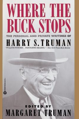 Where the Buck Stops: The Personal and Private Writings of Harry S. Truman Paperback Grand Central Publishing