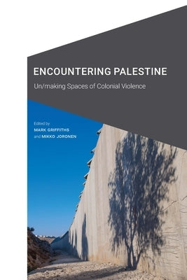 Encountering Palestine: Un/making Spaces of Colonial Violence Paperback University of Nebraska Press