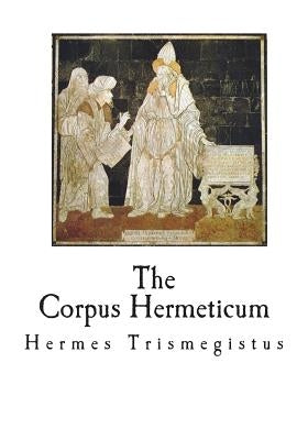 The Corpus Hermeticum: The Teachings of Hermes Trismegistus by Mead, G. R. S.