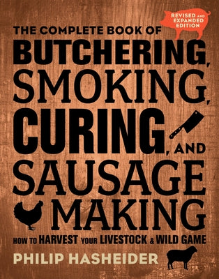 The Complete Book of Butchering, Smoking, Curing, and Sausage Making: How to Harvest Your Livestock and Wild Game - Revised and Expanded Edition Voyageur Press (MN)