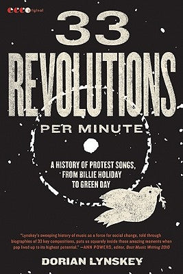 33 Revolutions Per Minute: A History of Protest Songs, from Billie Holiday to Green Day by Lynskey, Dorian