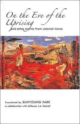On the Eve of the Uprising and Other Stories from Colonial Korea Paperback Cornell East Asia Series