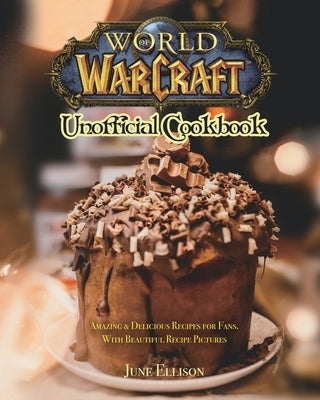 World of Warcraft Unofficial Cookbook: Amazing & Delicious Recipes for Fans. With Beautiful Recipe Pictures Paperback Rodney Barton