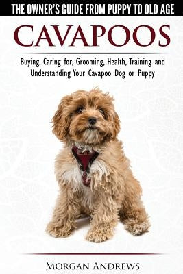 Cavapoos - The Owner's Guide From Puppy To Old Age - Buying, Caring for, Grooming, Health, Training and Understanding Your Cavapoo Dog or Puppy Paperback Breed Experts