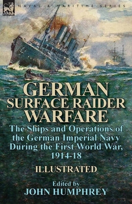 German Surface Raider Warfare: the Ships and Operations of the German Imperial Navy During the First World War, 1914-18 Paperback Leonaur Ltd