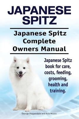 Japanese Spitz. Japanese Spitz Complete Owners Manual. Japanese Spitz book for care, costs, feeding, grooming, health and training. Paperback Pesa Publishing Japanese Spitz
