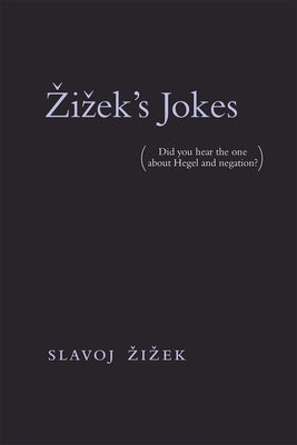 Zizek's Jokes: (Did You Hear the One about Hegel and Negation?) MIT Press