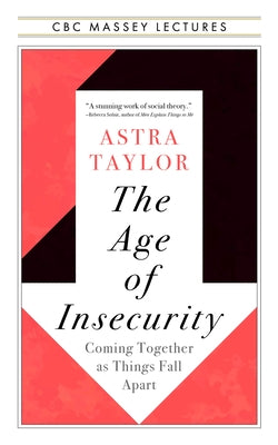 The Age of Insecurity: Coming Together as Things Fall Apart Paperback House of Anansi Press