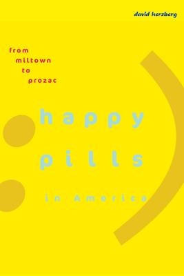 Happy Pills in America: From Miltown to Prozac Paperback Johns Hopkins University Press