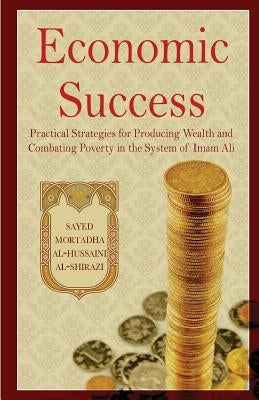 Economic Success: Practical Strategies for Producing Wealth and Combating Poverty in the System of Imam Ali Paperback Imam Jaafar Al Sadeq Center