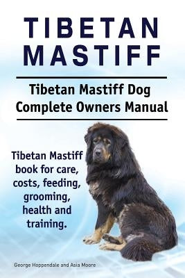 Tibetan Mastiff. Tibetan Mastiff Dog Complete Owners Manual. Tibetan Mastiff book for care, costs, feeding, grooming, health and training. Paperback Imb Publishing Tibetan Mastiff