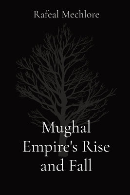 Mughal Empire's Rise and Fall by Mechlore, Rafeal