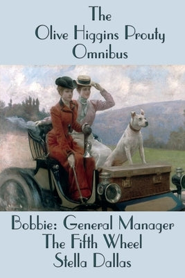 The Olive Higgins Prouty Omnibus: Bobbie: General Manager, The Fifth Wheel, Stella Dallas Paperback Wilder Publications