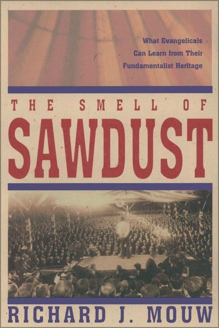 The Smell of Sawdust: What Evangelicals Can Learn from Their Fundamentalist Heritage Paperback Zondervan