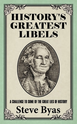History's Greatest Libels: A Challenge to Some of the Great Lies of History Paperback Authorhouse