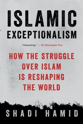 Islamic Exceptionalism: How the Struggle Over Islam Is Reshaping the World Paperback St. Martin's Griffin