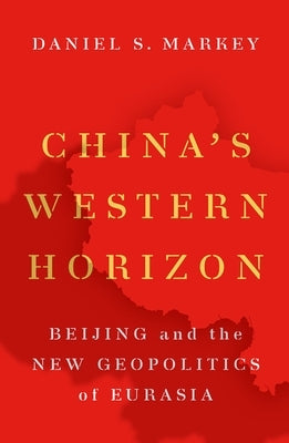 China's Western Horizon: Beijing and the New Geopolitics of Eurasia Paperback Oxford University Press, USA