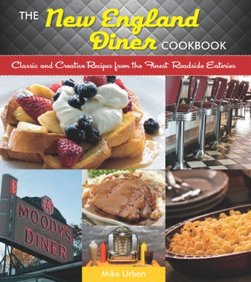 New England Diner Cookbook: Classic and Creative Recipes from the Finest Roadside Eateries Countryman Press