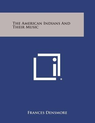 The American Indians and Their Music Paperback Literary Licensing, LLC