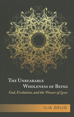 The Unbearable Wholeness of Being: God, Evolution, and the Power of Love Orbis Books