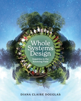 Whole Systems Design: Inquiries in the Knowing Field Paperback FriesenPress