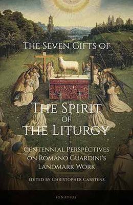 The Seven Gifts of the Spirit of the Liturgy: Centennial Perspectives on Romano Guardini's Landmark Work Paperback Ignatius Press