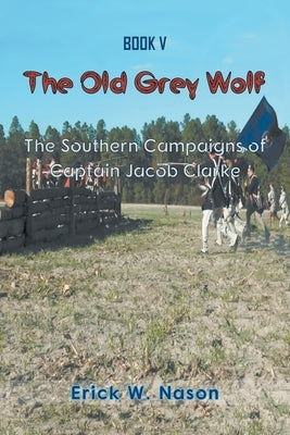 The Old Grey Wolf: The Southern Campaigns of Captain Jacob Clarke Paperback Strategic Book Publishing