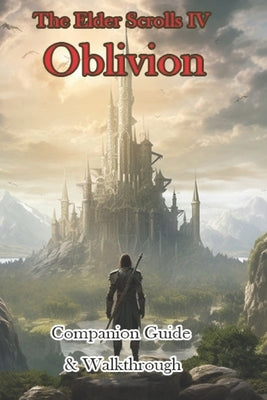 The Elder Scrolls IV Oblivion Companion Guide & Walkthrough Paperback Independently Published
